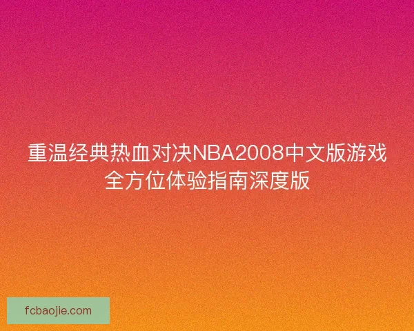 重温经典热血对决NBA2008中文版游戏全方位体验指南深度版